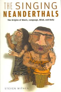 The Singing Neanderthals: The Origins of Music, Language, Mind, and Body