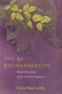 The Last Pre-Raphaelite: Edward Burne-Jones and the Victorian Imagination