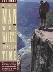 The Man Who Walked Through Time: The Story of the First Trip Afoot Through the Grand Canyon