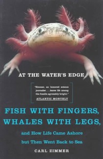 At the Water's Edge: Fish with Fingers, Whales with Legs, and How Life Came Ashore But Then Went Back to Sea