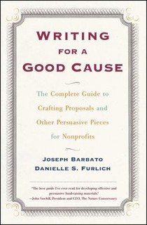 Writing for a Good Cause: The Complete Guide to Crafting Proposals and Other Persuasive Pieces for Nonprofits
