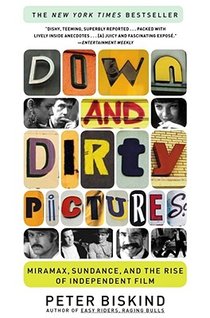 Down and Dirty Pictures: Miramax, Sundance, and the Rise of Independent Film