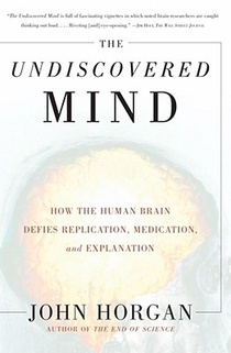 Undiscovered Mind: How the Human Brain Defies Replication, Medication, and Explanation