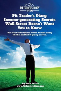 Pit Trader's Diary: Income-generating Secrets Wall Street Doesn't Want You to Know: Use 