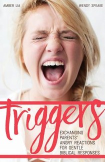 Triggers: Exchanging Parents' Angry Reactions for Gentle Biblical Responses voorzijde