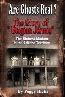 Are Ghosts Real? The Story of Belgian Jennie.: The Richest Madam in the Arizona Territory