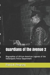 Guardians of the Avenue 2: Biographies of African-American Legends of the Indianapolis Police Department