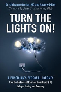 Turn the Lights On!: A Physician's Personal Journey from the Darkness of Traumatic Brain Injury (Tbi) to Hope, Healing, and Recovery voorzijde