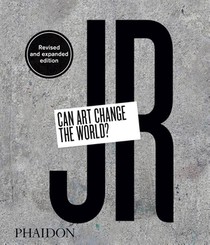 JR: Can Art Change the World? (Revised and Expanded Edition)