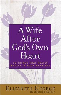 A Wife After God's Own Heart: 12 Things That Really Matter in Your Marriage voorzijde