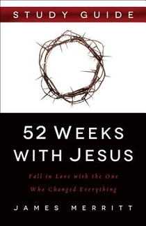 52 Weeks with Jesus: Fall in Love with the One Who Changed Everything