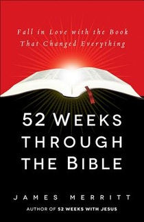 52 Weeks Through the Bible: Fall in Love with the Book That Changed Everything