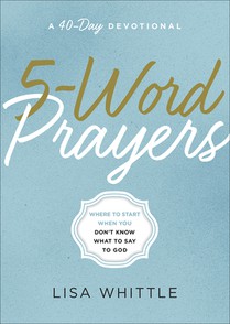5-Word Prayers: Where to Start When You Don't Know What to Say to God