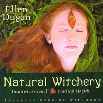 Natural Witchery: Intuitive, Personal & Practical Magick