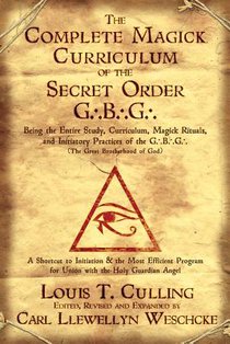 The Complete Magick Curriculum of the Secret Order G.B.G.: Being the Entire Study, Curriculum, Magick Rituals, and Initiatory Practices of the G.B.G (