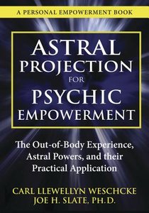 Astral Projection for Psychic Empowerment: Practical Applications of the Out-Of-Body Experience