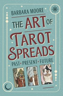 The Art of Tarot Spreads: Past Present Future