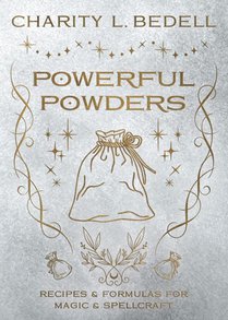Powerful Powders: Recipes & Formulas for Magic & Spellcraft