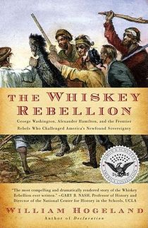 The Whiskey Rebellion: George Washington, Alexander Hamilton, and the Frontier Rebels Who Challenged America's Newfound Sovereignty voorzijde