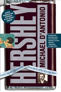 Hershey: Milton S. Hershey's Extraordinary Life of Wealth, Empire, and Utopian Dreams