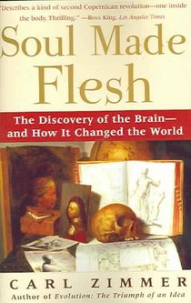 Soul Made Flesh: The Discovery of the Brain and How It Changed the World
