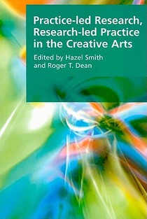 Practice-led Research, Research-led Practice in the Creative Arts