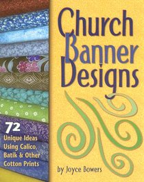 Church Banner Designs: 72 Unique Ideas Using Calico, Batik & Other Cotton Prints