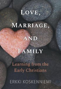 Love, Marriage, And Family - Learning from the Early Christians