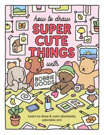 How to Draw Super Cute Things with Bobbie Goods