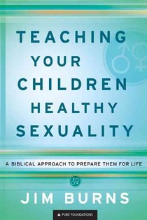 Teaching Your Children Healthy Sexuality – A Biblical Approach to Prepare Them for Life