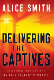 Delivering the Captives - Understanding the Strongman--and How to Defeat Him