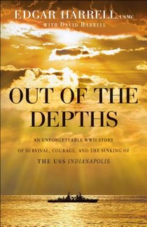 Out of the Depths – An Unforgettable WWII Story of Survival, Courage, and the Sinking of the USS Indianapolis