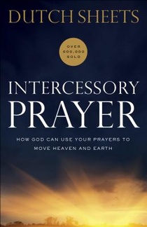 Intercessory Prayer – How God Can Use Your Prayers to Move Heaven and Earth