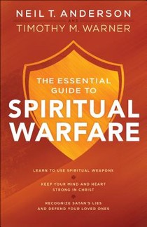 The Essential Guide to Spiritual Warfare – Learn to Use Spiritual Weapons; Keep Your Mind and Heart Strong in Christ; Recognize Satan`s Lies a voorzijde