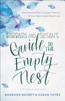 Barbara and Susan`s Guide to the Empty Nest – Discovering New Purpose, Passion, and Your Next Great Adventure