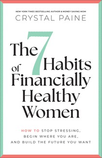 The 7 Habits of Financially Healthy Women: How to Stop Stressing, Begin Where You Are, and Build the Future You Want