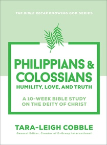 Philippians & Colossians: Humility, Love, and Truth--A 10-Week Bible Study on the Deity of Christ