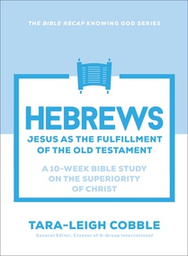 Hebrews: Jesus as the Fulfillment of the Old Testament--A 10-Week Bible Study on the Superiority of Christ