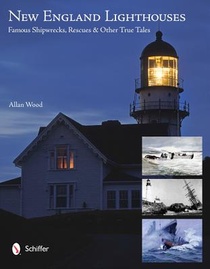New England Lighthouses: Famous Shipwrecks, Rescues, and Other Tales