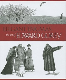 Elegant Enigmas the Art of Edward Gorey