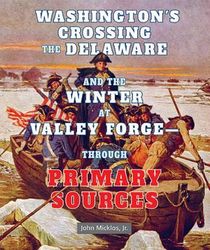 Washington's Crossing the Delaware and the Winter at Valley Forge: Through Primary Sources