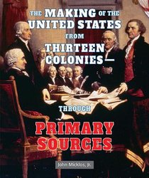 The Making of the United States from Thirteen Colonies: Through Primary Sources