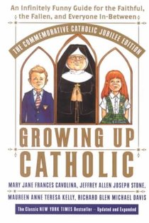 Growing Up Catholic: The Commemorative Catholic Jubilee Edition: An Infinitely Funny Guide for the Faithful, the Fallen, and Everyone In-Be