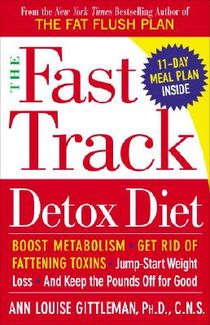 The Fast Track Detox Diet: Boost metabolism, get rid of fattening toxins, jump-start weight loss and keep the pounds off for good