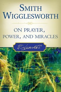 Smith Wigglesworth on Prayer, Power, and Miracles voorzijde