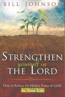 Strengthen Yourself in the Lord: How to Release the Hidden Power of God in Your Life