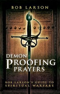 Demon Proofing Prayers: Bob Larson's Guide to Spiritual Warfare