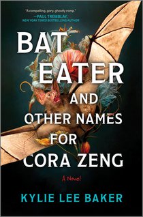 Bat Eater and Other Names for Cora Zeng: A Darkly Funny, Gory, and Ghostly Horror Novel