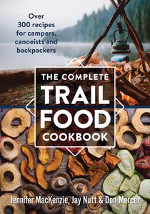 Complete Trail Food Cookbook: Over 300 Recipes for Campers, Canoeists and Backpackers