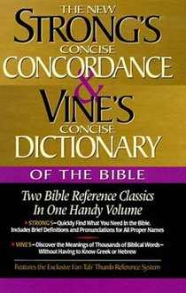 Strong's Concise Concordance and Vine's Concise Dictionary of the Bible: Two Bible Reference Classics in One Handy Volume